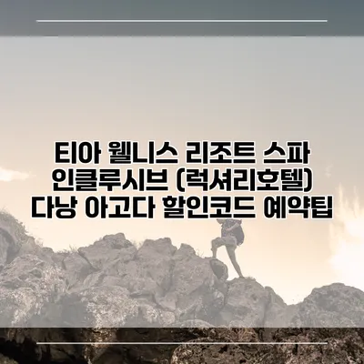 티아 웰니스 리조트 스파 인클루시브 (럭셔리호텔) 다낭 아고다 할인코드 예약팁