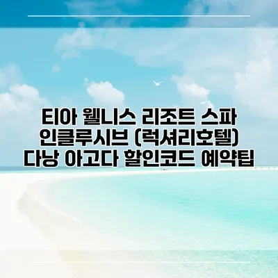 티아 웰니스 리조트 스파 인클루시브 (럭셔리호텔) 다낭 아고다 할인코드 예약팁