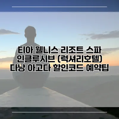 티아 웰니스 리조트 스파 인클루시브 (럭셔리호텔) 다낭 아고다 할인코드 예약팁