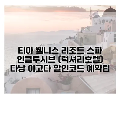 티아 웰니스 리조트 스파 인클루시브 (럭셔리호텔) 다낭 아고다 할인코드 예약팁