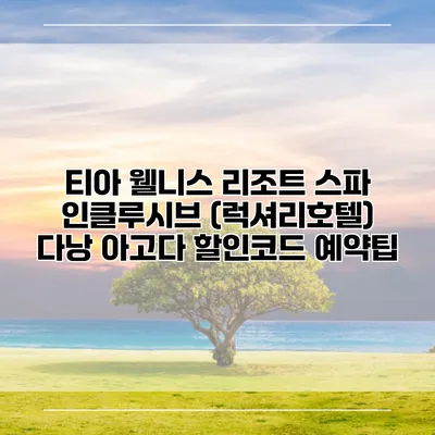 티아 웰니스 리조트 스파 인클루시브 (럭셔리호텔) 다낭 아고다 할인코드 예약팁