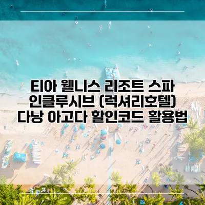 티아 웰니스 리조트 스파 인클루시브 (럭셔리호텔) 다낭 아고다 할인코드 활용법