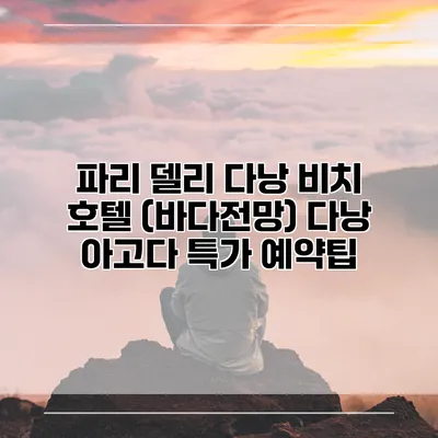 파리 델리 다낭 비치 호텔 (바다전망) 다낭 아고다 특가 예약팁