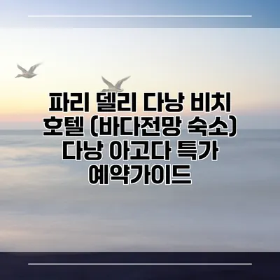 파리 델리 다낭 비치 호텔 (바다전망 숙소) 다낭 아고다 특가 예약가이드