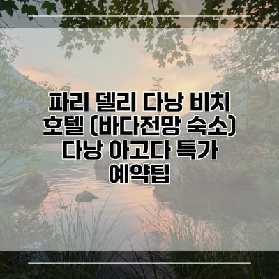 파리 델리 다낭 비치 호텔 (바다전망 숙소) 다낭 아고다 특가 예약팁