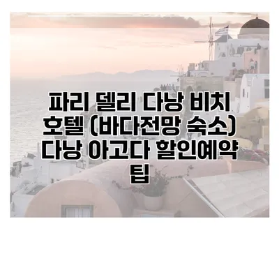 파리 델리 다낭 비치 호텔 (바다전망 숙소) 다낭 아고다 할인예약 팁