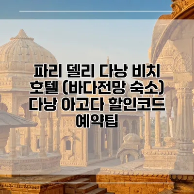 파리 델리 다낭 비치 호텔 (바다전망 숙소) 다낭 아고다 할인코드 예약팁