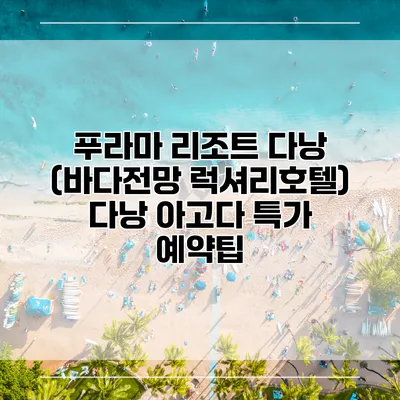 푸라마 리조트 다낭 (바다전망 럭셔리호텔) 다낭 아고다 특가 예약팁