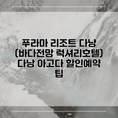 푸라마 리조트 다낭 (바다전망 럭셔리호텔) 다낭 아고다 할인예약 팁