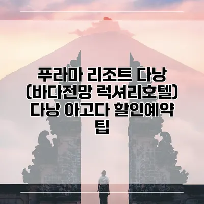 푸라마 리조트 다낭 (바다전망 럭셔리호텔) 다낭 아고다 할인예약 팁