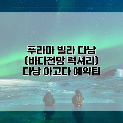 푸라마 빌라 다낭 (바다전망 럭셔리) 다낭 아고다 예약팁