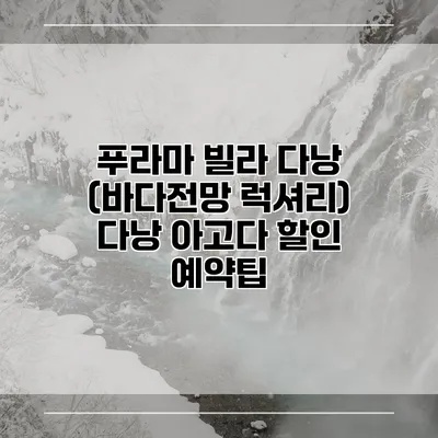 푸라마 빌라 다낭 (바다전망 럭셔리) 다낭 아고다 할인 예약팁