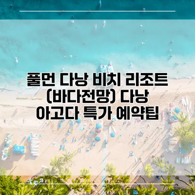풀먼 다낭 비치 리조트 (바다전망) 다낭 아고다 특가 예약팁