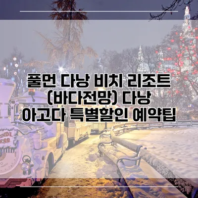 풀먼 다낭 비치 리조트 (바다전망) 다낭 아고다 특별할인 예약팁