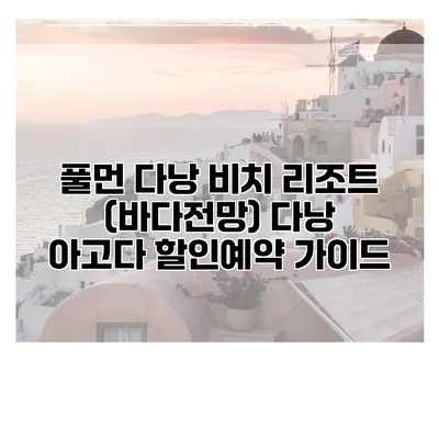 풀먼 다낭 비치 리조트 (바다전망) 다낭 아고다 할인예약 가이드