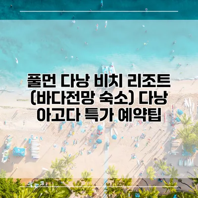 풀먼 다낭 비치 리조트 (바다전망 숙소) 다낭 아고다 특가 예약팁