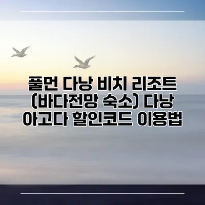 풀먼 다낭 비치 리조트 (바다전망 숙소) 다낭 아고다 할인코드 이용법