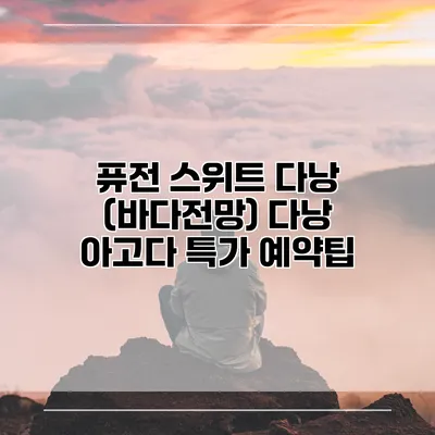 퓨전 스위트 다낭 (바다전망) 다낭 아고다 특가 예약팁