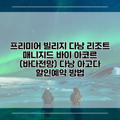 프리미어 빌리지 다낭 리조트 매니지드 바이 아코르 (바다전망) 다낭 아고다 할인예약 방법