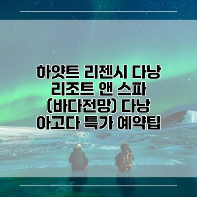 하얏트 리젠시 다낭 리조트 앤 스파 (바다전망) 다낭 아고다 특가 예약팁